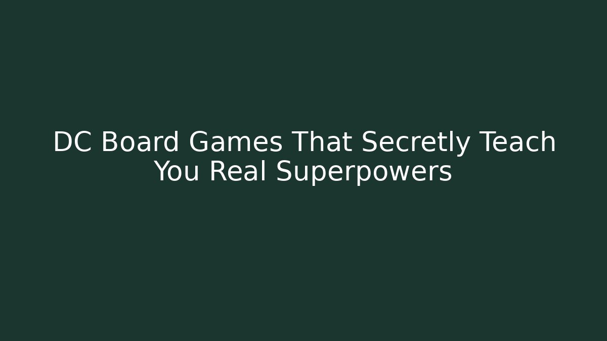 DC Board Games That Secretly Teach You Real Superpowers