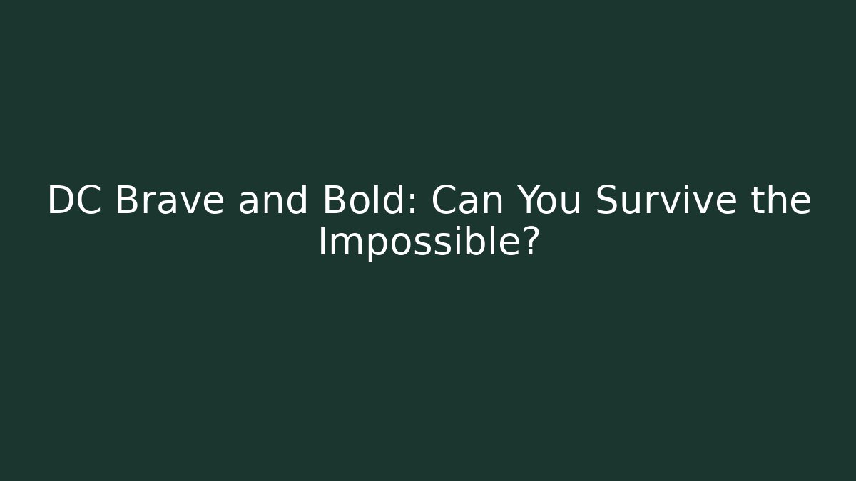 DC Brave and Bold: Can You Survive the Impossible?