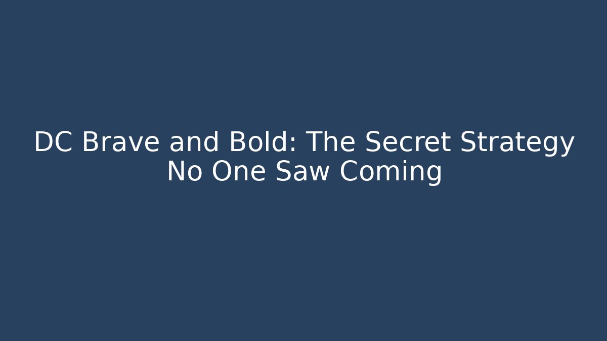 DC Brave and Bold: The Secret Strategy No One Saw Coming