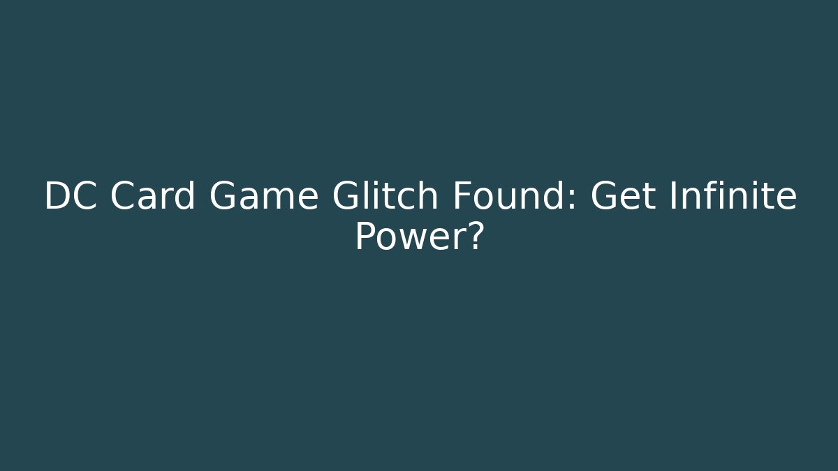 DC Card Game Glitch Found: Get Infinite Power?