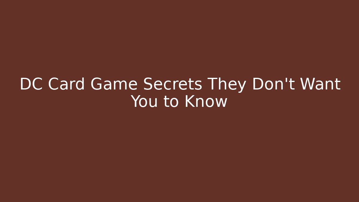 DC Card Game Secrets They Don't Want You to Know