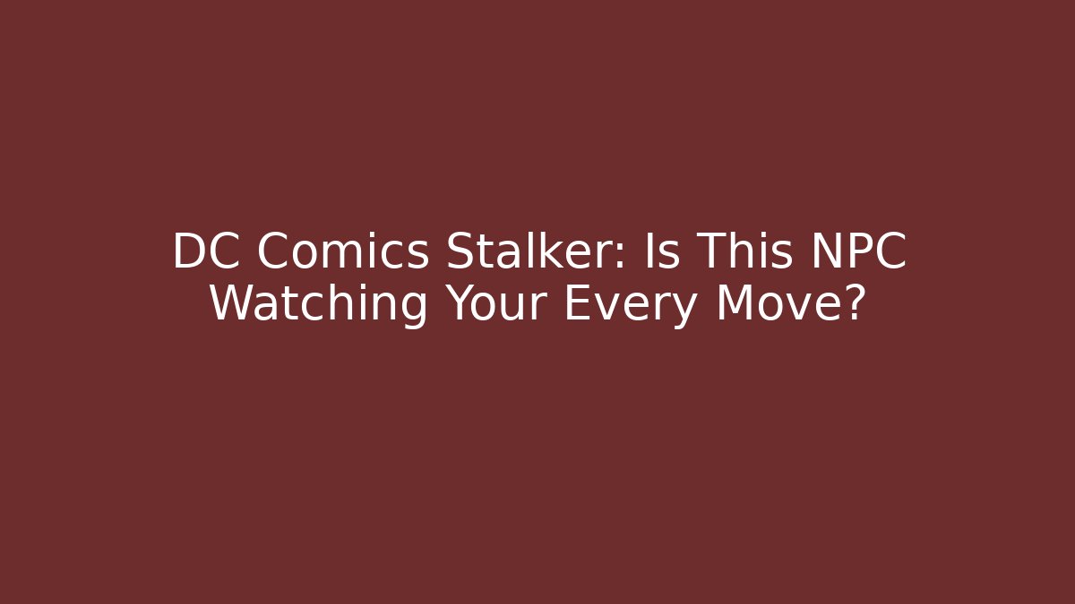 DC Comics Stalker: Is This NPC Watching Your Every Move?