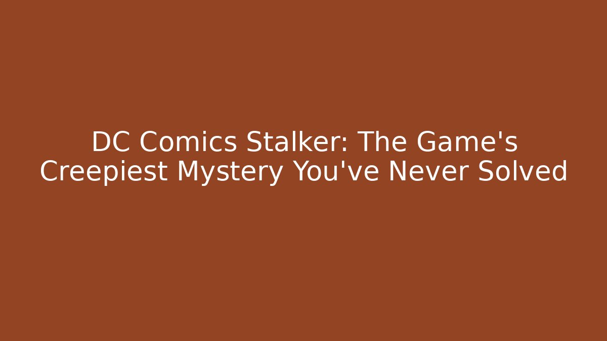 DC Comics Stalker: The Game's Creepiest Mystery You've Never Solved
