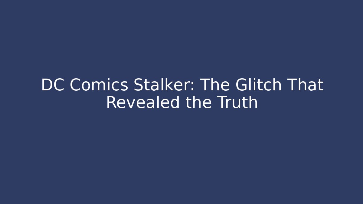 DC Comics Stalker: The Glitch That Revealed the Truth