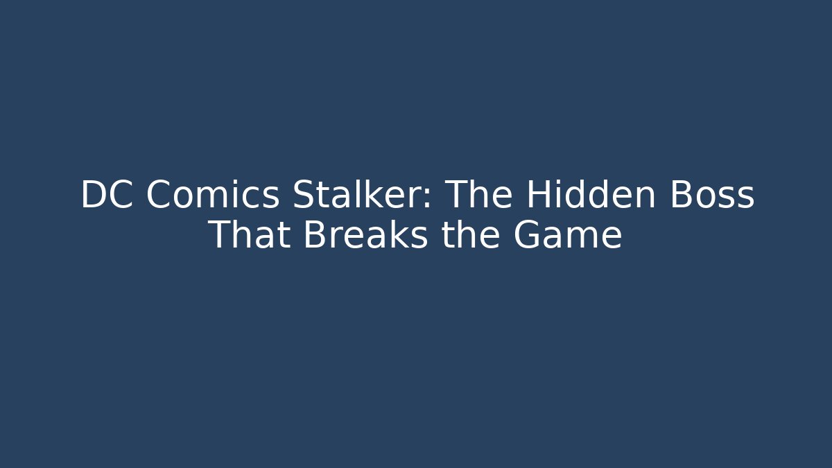 DC Comics Stalker: The Hidden Boss That Breaks the Game