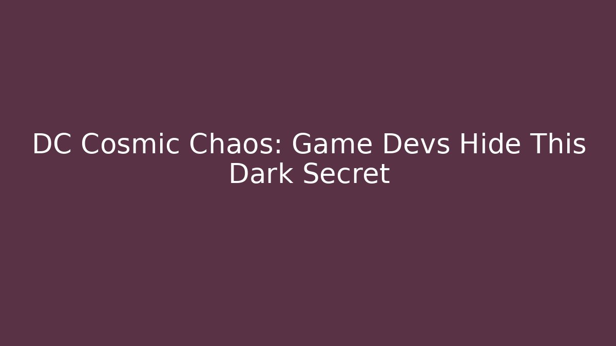 DC Cosmic Chaos: Game Devs Hide This Dark Secret