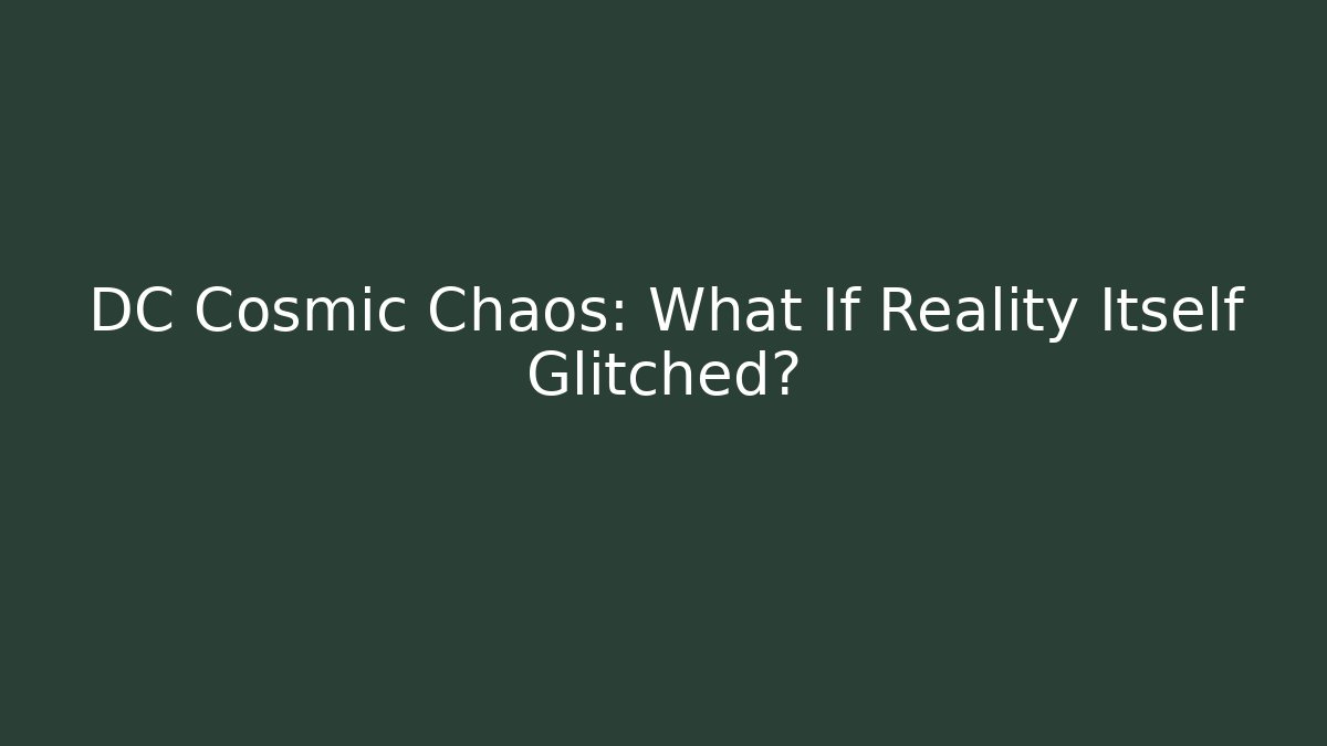 DC Cosmic Chaos: What If Reality Itself Glitched?