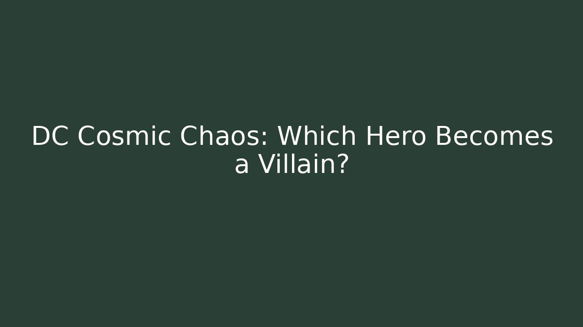DC Cosmic Chaos: Which Hero Becomes a Villain?
