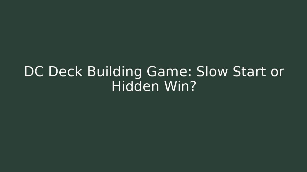 DC Deck Building Game: Slow Start or Hidden Win?