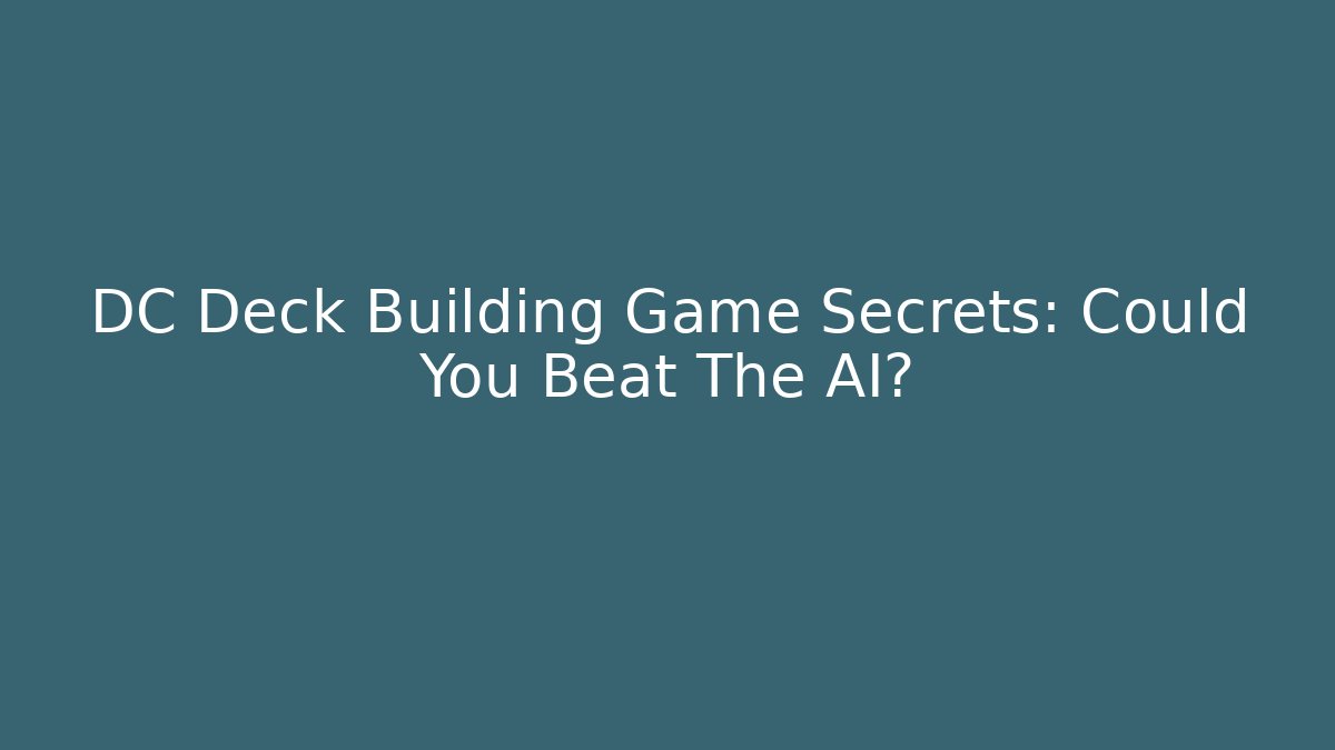 DC Deck Building Game Secrets: Could You Beat The AI? - Critter Realm