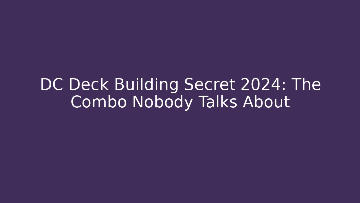 DC Deck Building Secret 2024: The Combo Nobody Talks About