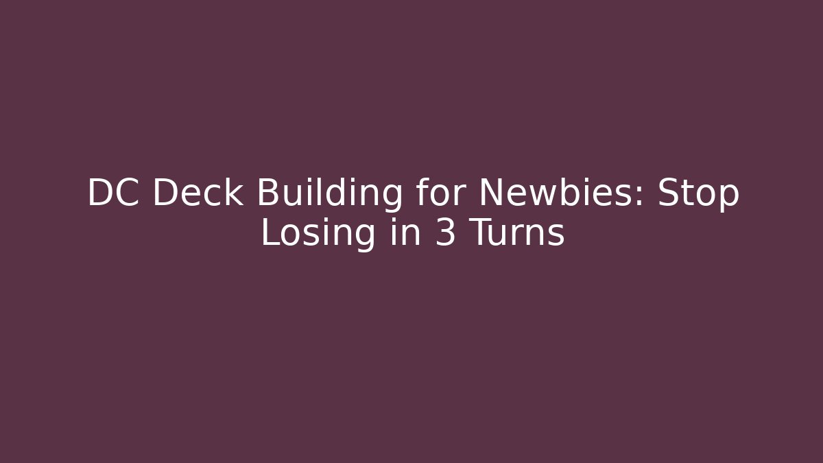 DC Deck Building for Newbies: Stop Losing in 3 Turns - Critter Realm