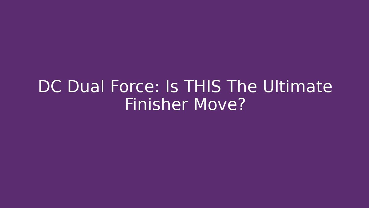 DC Dual Force: Is THIS The Ultimate Finisher Move?