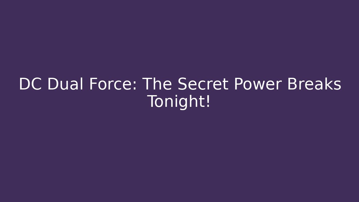 DC Dual Force: The Secret Power Breaks Tonight!