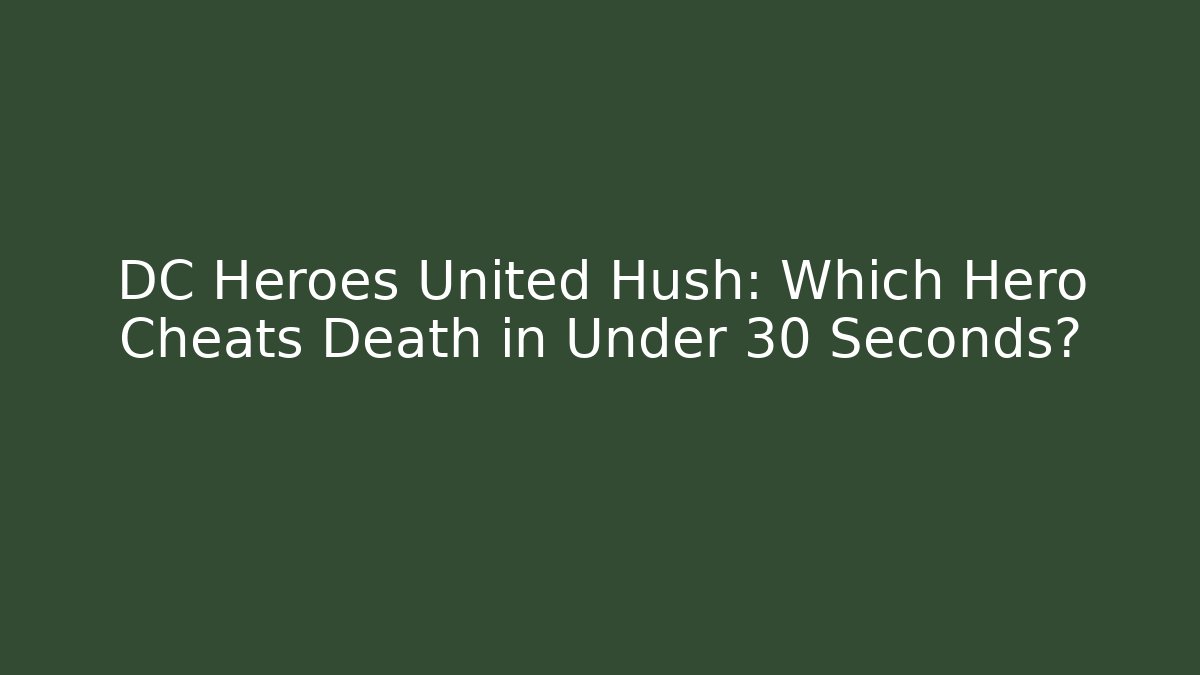 DC Heroes United Hush: Which Hero Cheats Death in Under 30 Seconds? - Critter Realm