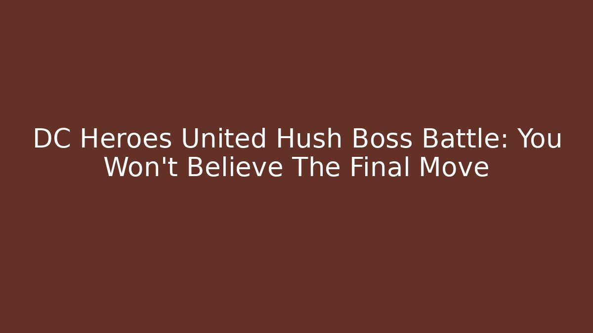 DC Heroes United Hush Boss Battle: You Won't Believe The Final Move
