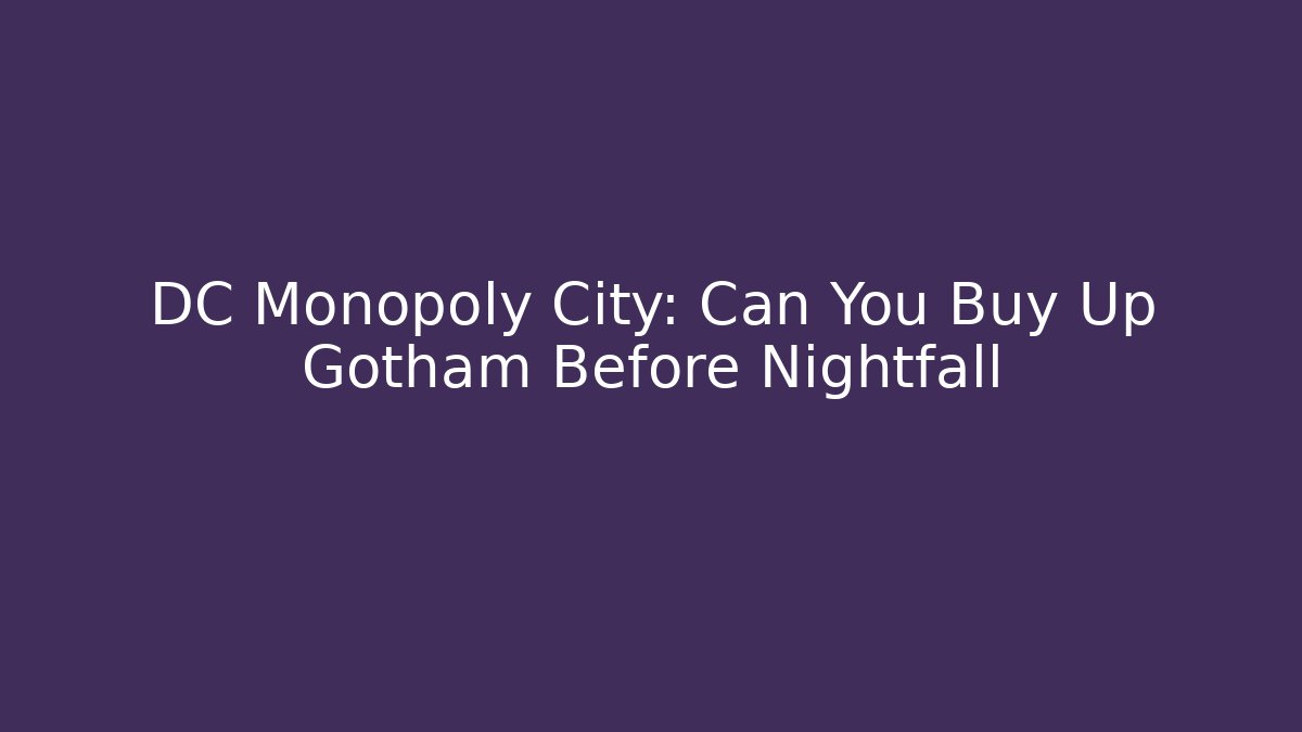 DC Monopoly City: Can You Buy Up Gotham Before Nightfall