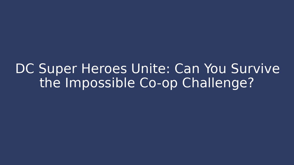 DC Super Heroes Unite: Can You Survive the Impossible Co-op Challenge?