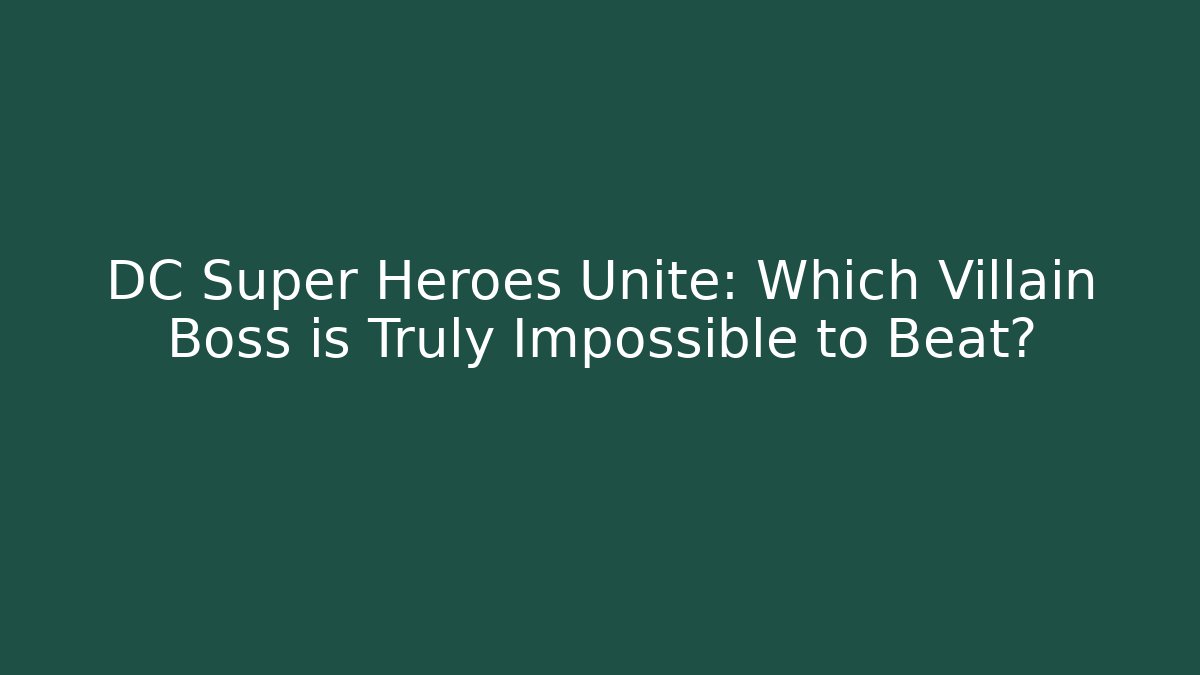 DC Super Heroes Unite: Which Villain Boss is Truly Impossible to Beat?