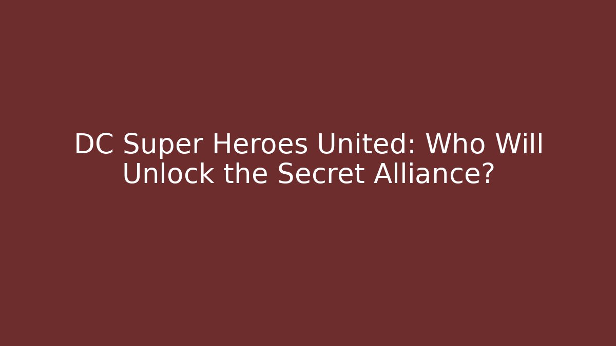 DC Super Heroes United: Who Will Unlock the Secret Alliance?
