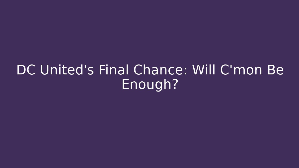 DC United's Final Chance: Will C'mon Be Enough? - Critter Realm