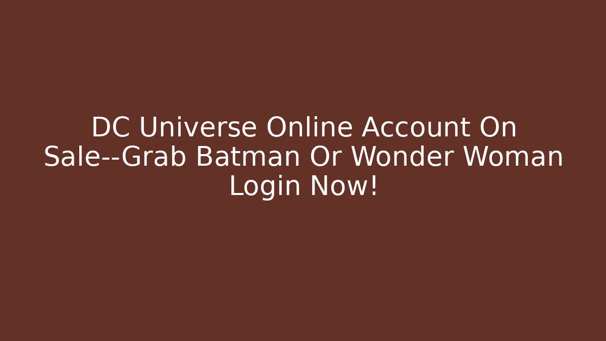 DC Universe Online Account On Sale—Grab Batman Or Wonder Woman Login Now!