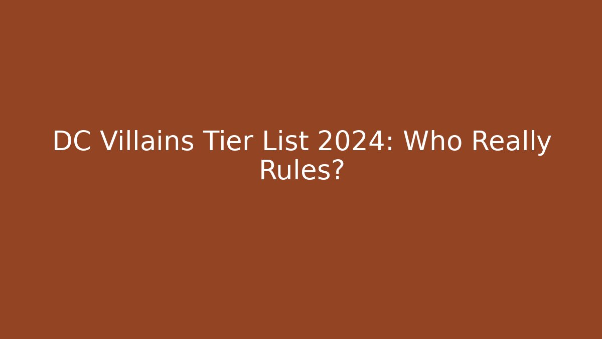 DC Villains Tier List 2024: Who Really Rules?
