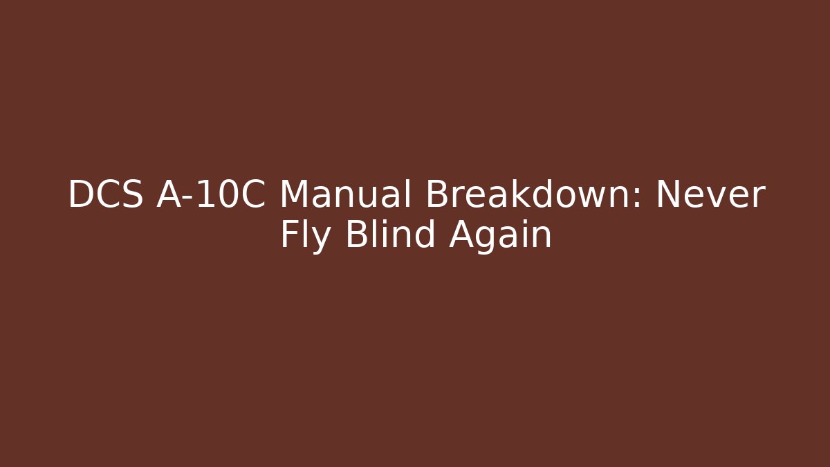 DCS A-10C Manual Breakdown: Never Fly Blind Again