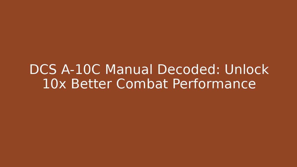 DCS A-10C Manual Decoded: Unlock 10x Better Combat Performance