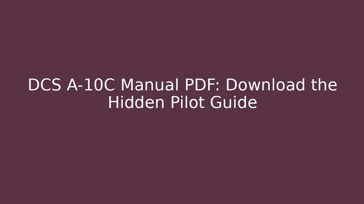 DCS A-10C Manual PDF: Download the Hidden Pilot Guide