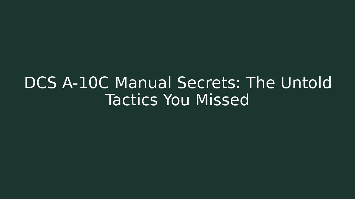 DCS A-10C Manual Secrets: The Untold Tactics You Missed
