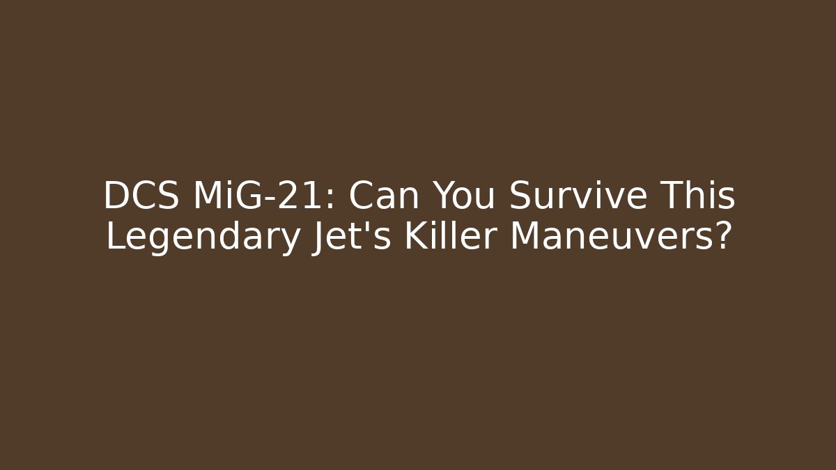 DCS MiG-21: Can You Survive This Legendary Jet's Killer Maneuvers? - Critter Realm