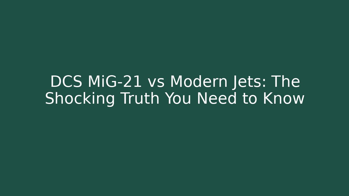 DCS MiG-21 vs Modern Jets: The Shocking Truth You Need to Know