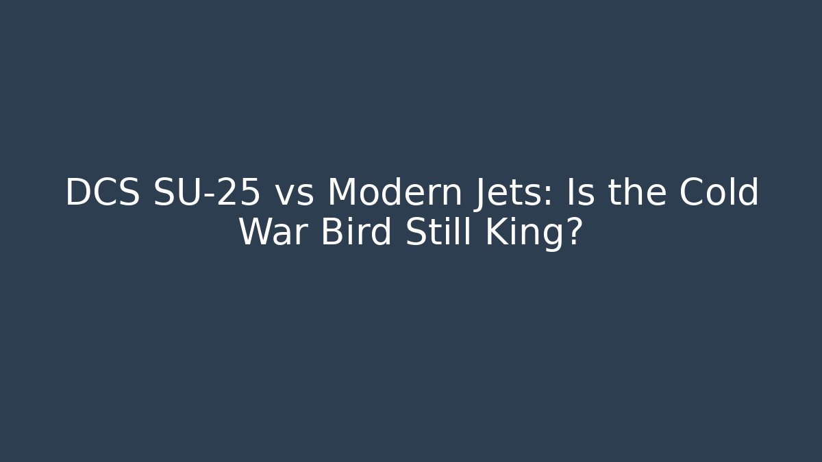 DCS SU-25 vs Modern Jets: Is the Cold War Bird Still King? - Critter Realm
