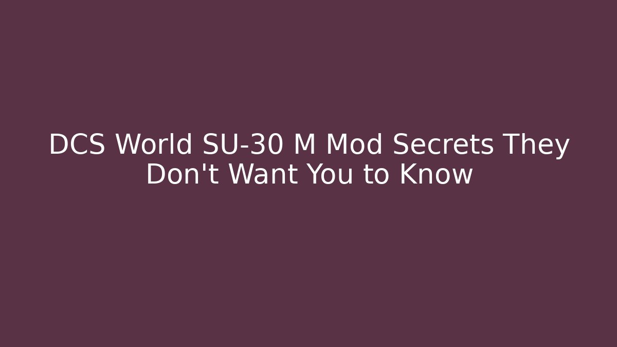 DCS World SU-30 M Mod Secrets They Don’t Want You to Know