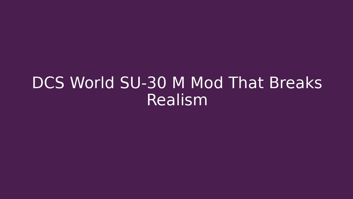 DCS World SU-30 M Mod That Breaks Realism
