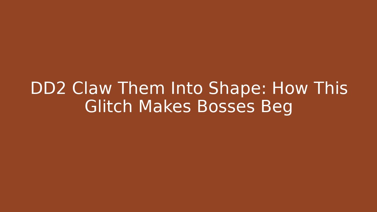 DD2 Claw Them Into Shape: How This Glitch Makes Bosses Beg