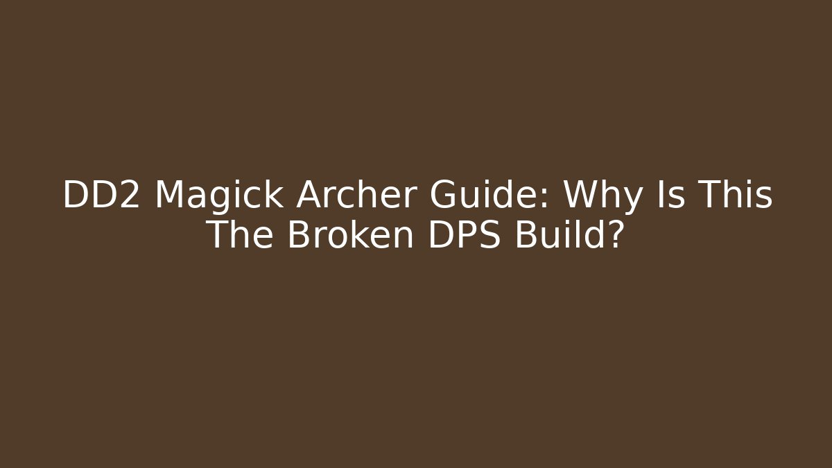 DD2 Magick Archer Guide: Why Is This The Broken DPS Build? - Critter Realm