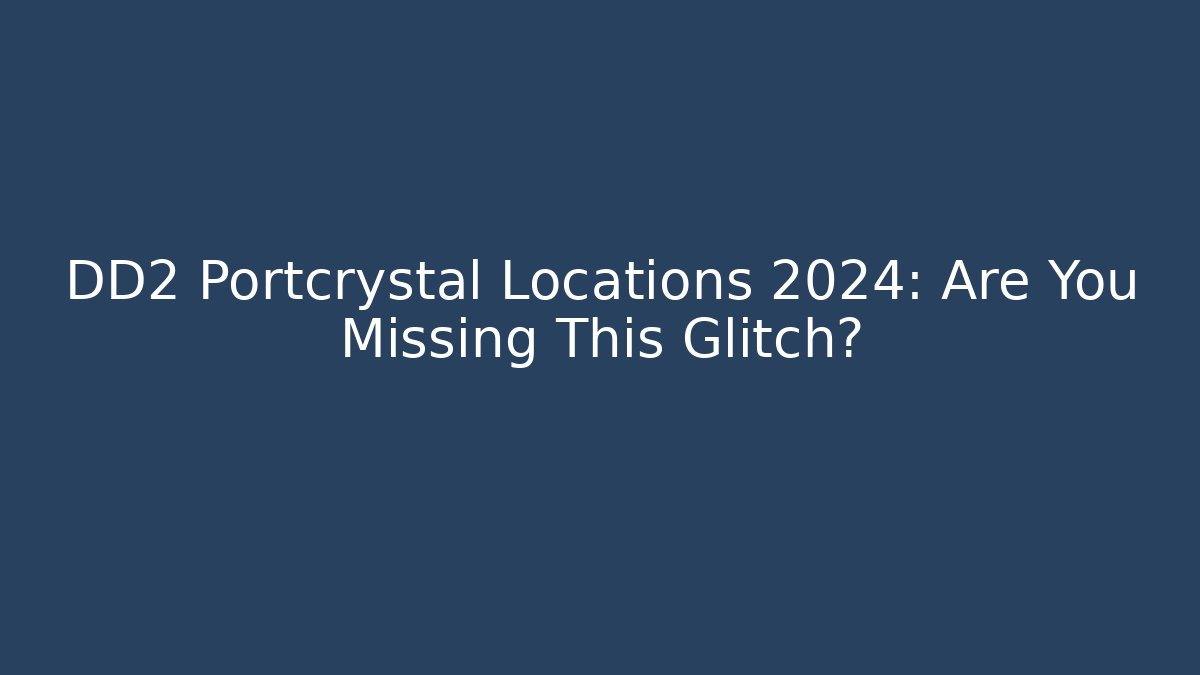 DD2 Portcrystal Locations 2024: Are You Missing This Glitch? - Critter Realm
