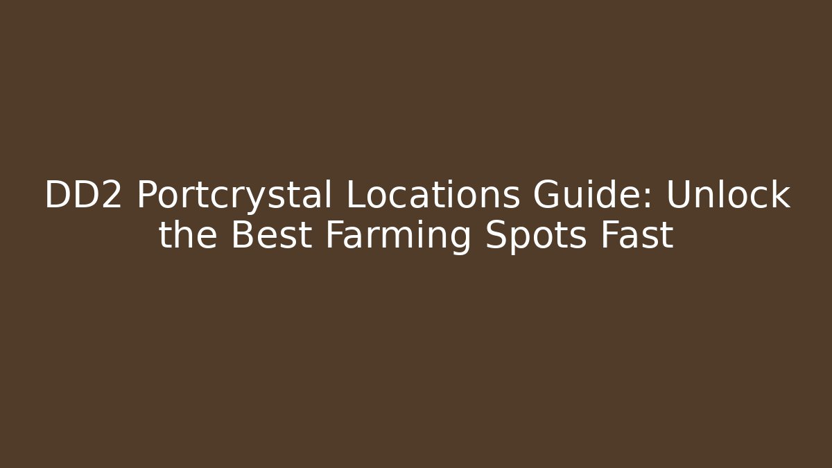 DD2 Portcrystal Locations Guide: Unlock the Best Farming Spots Fast