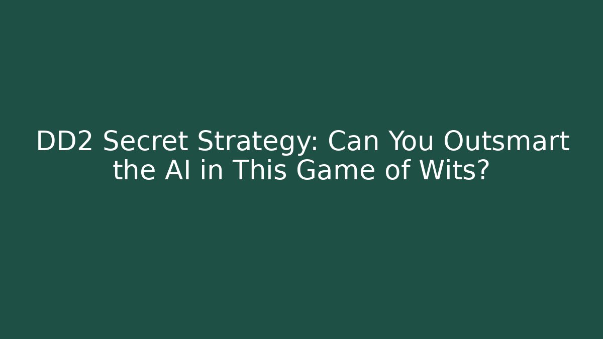 DD2 Secret Strategy: Can You Outsmart the AI in This Game of Wits?