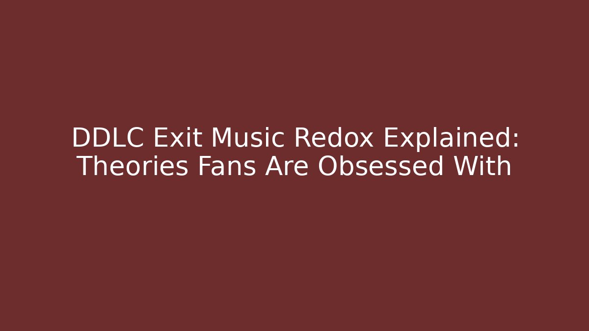 DDLC Exit Music Redox Explained: Theories Fans Are Obsessed With
