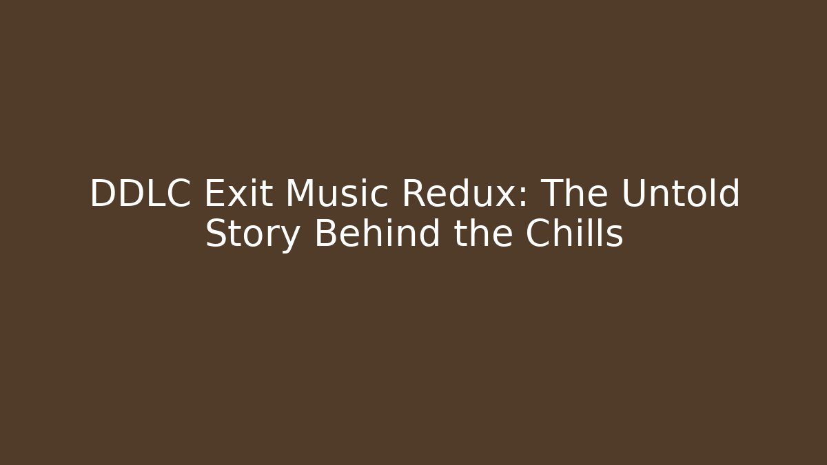 DDLC Exit Music Redux: The Untold Story Behind the Chills