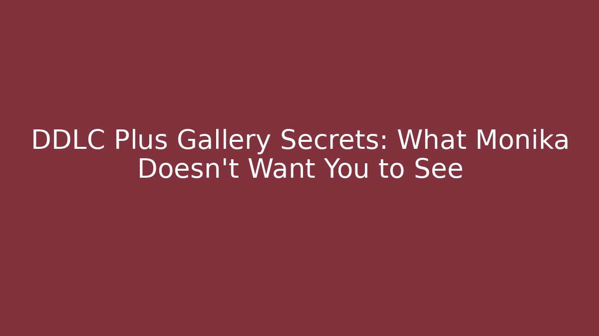 DDLC Plus Gallery Secrets: What Monika Doesn't Want You to See