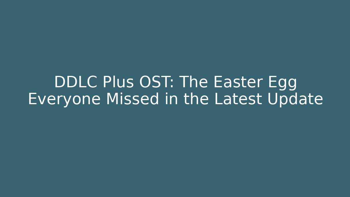 DDLC Plus OST: The Easter Egg Everyone Missed in the Latest Update