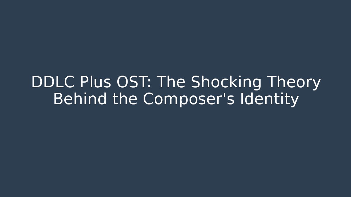 DDLC Plus OST: The Shocking Theory Behind the Composer's Identity