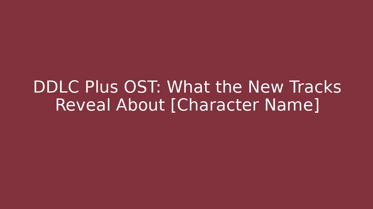 DDLC Plus OST: What the New Tracks Reveal About [Character Name]