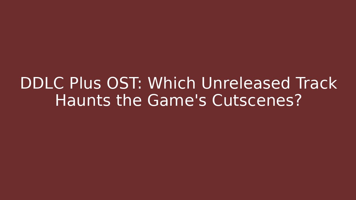 DDLC Plus OST: Which Unreleased Track Haunts the Game's Cutscenes?