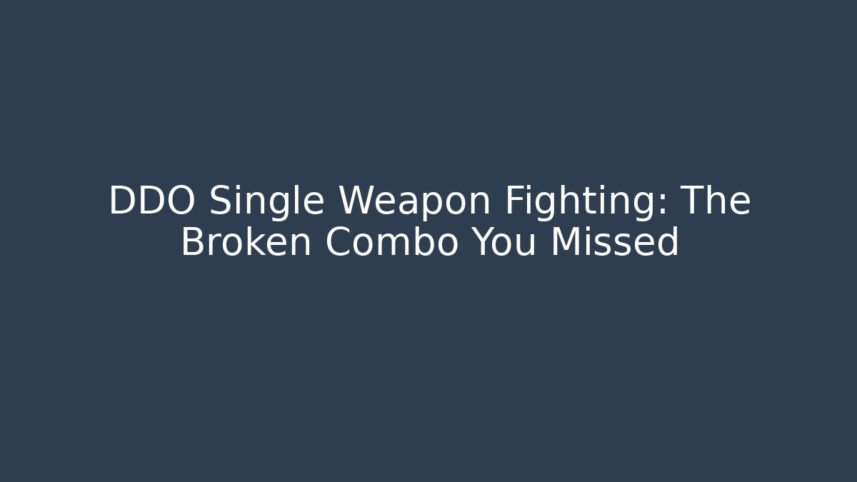 DDO Single Weapon Fighting: The Broken Combo You Missed