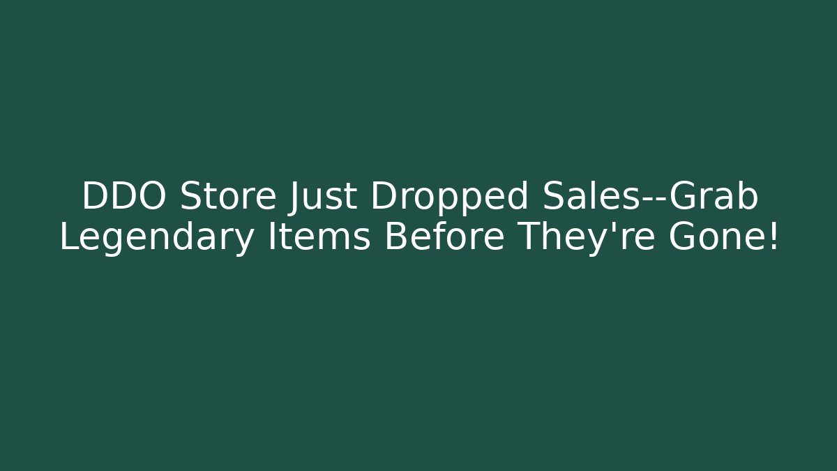 DDO Store Just Dropped Sales—Grab Legendary Items Before They’re Gone!